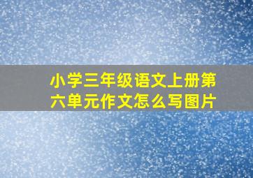 小学三年级语文上册第六单元作文怎么写图片