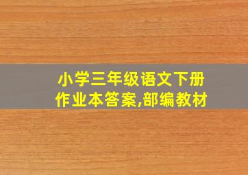 小学三年级语文下册作业本答案,部编教材