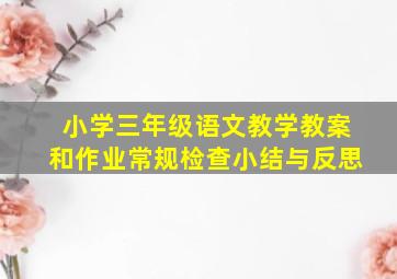 小学三年级语文教学教案和作业常规检查小结与反思