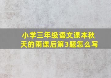 小学三年级语文课本秋天的雨课后第3题怎么写