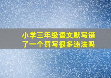 小学三年级语文默写错了一个罚写很多违法吗