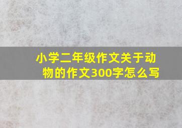 小学二年级作文关于动物的作文300字怎么写