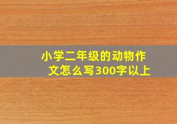 小学二年级的动物作文怎么写300字以上