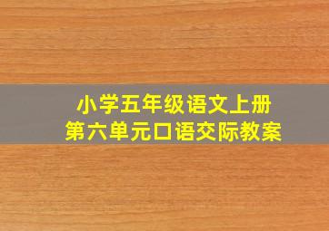 小学五年级语文上册第六单元口语交际教案