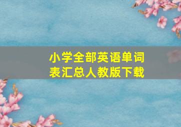 小学全部英语单词表汇总人教版下载