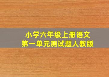 小学六年级上册语文第一单元测试题人教版