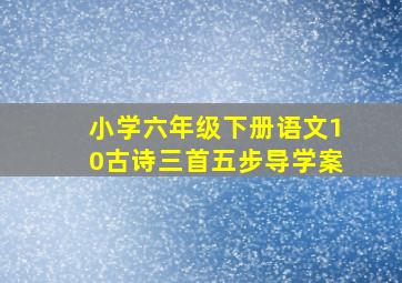 小学六年级下册语文10古诗三首五步导学案