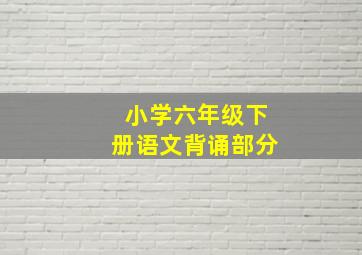 小学六年级下册语文背诵部分