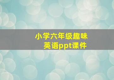 小学六年级趣味英语ppt课件