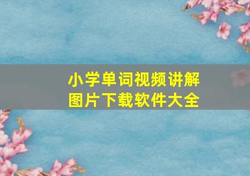 小学单词视频讲解图片下载软件大全