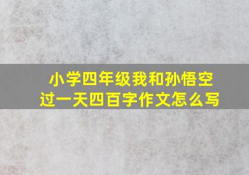 小学四年级我和孙悟空过一天四百字作文怎么写