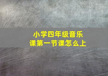 小学四年级音乐课第一节课怎么上