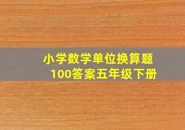 小学数学单位换算题100答案五年级下册