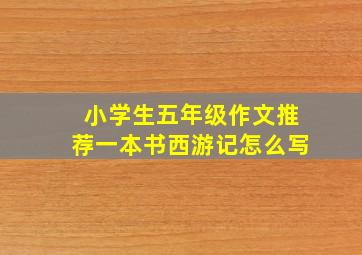 小学生五年级作文推荐一本书西游记怎么写