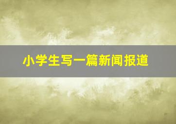 小学生写一篇新闻报道