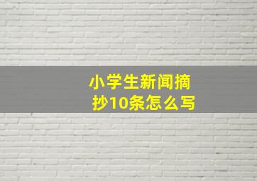 小学生新闻摘抄10条怎么写