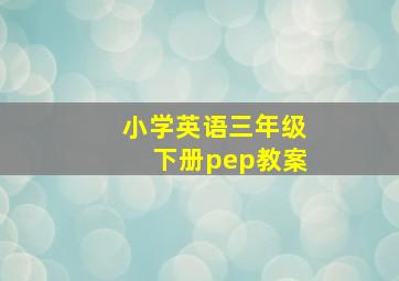 小学英语三年级下册pep教案