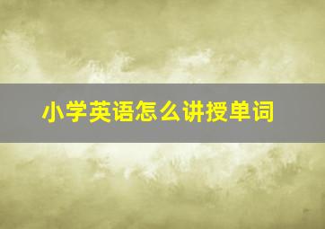 小学英语怎么讲授单词