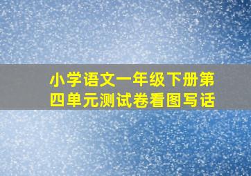 小学语文一年级下册第四单元测试卷看图写话