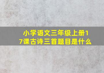 小学语文三年级上册17课古诗三首题目是什么