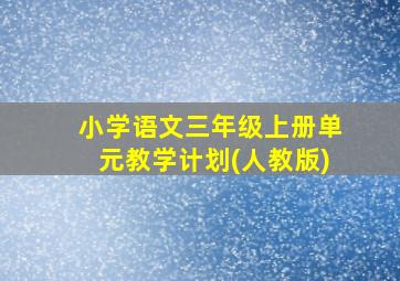 小学语文三年级上册单元教学计划(人教版)