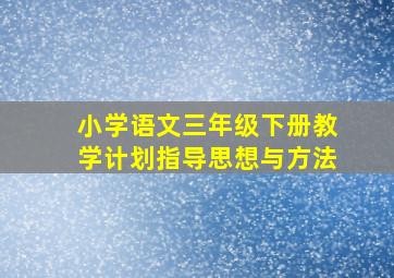 小学语文三年级下册教学计划指导思想与方法