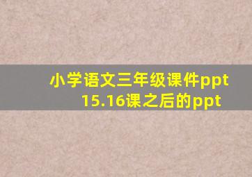 小学语文三年级课件ppt15.16课之后的ppt