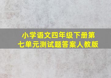 小学语文四年级下册第七单元测试题答案人教版