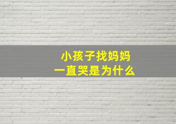 小孩子找妈妈一直哭是为什么