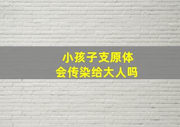 小孩子支原体会传染给大人吗