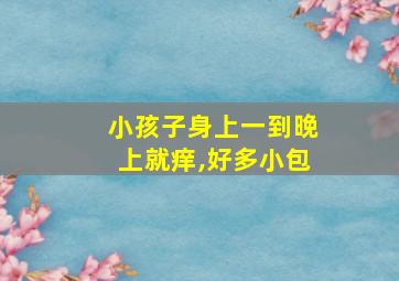 小孩子身上一到晚上就痒,好多小包