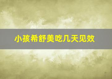 小孩希舒美吃几天见效