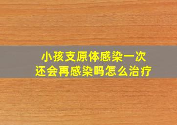 小孩支原体感染一次还会再感染吗怎么治疗