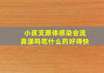 小孩支原体感染会流鼻涕吗吃什么药好得快