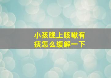 小孩晚上咳嗽有痰怎么缓解一下