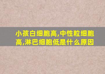 小孩白细胞高,中性粒细胞高,淋巴细胞低是什么原因