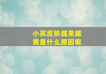 小孩皮肤越来越黄是什么原因呢