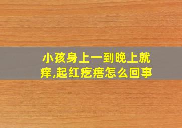 小孩身上一到晚上就痒,起红疙瘩怎么回事