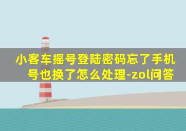 小客车摇号登陆密码忘了手机号也换了怎么处理-zol问答