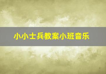 小小士兵教案小班音乐