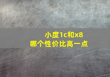 小度1c和x8哪个性价比高一点