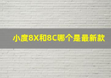 小度8X和8C哪个是最新款