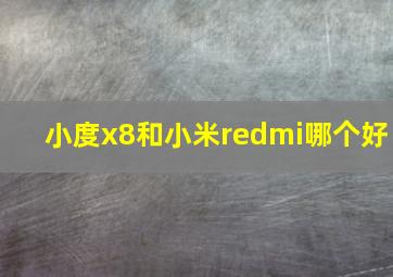 小度x8和小米redmi哪个好