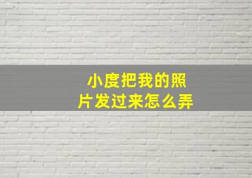 小度把我的照片发过来怎么弄