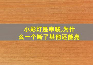 小彩灯是串联,为什么一个断了其他还能亮