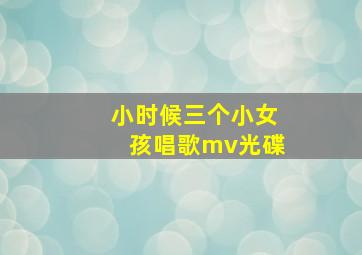 小时候三个小女孩唱歌mv光碟