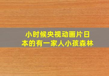 小时候央视动画片日本的有一家人小孩森林