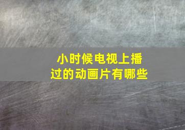 小时候电视上播过的动画片有哪些