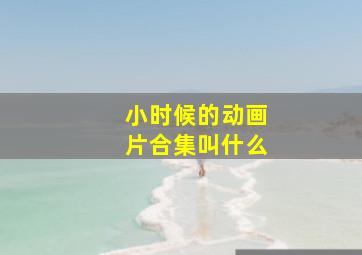 小时候的动画片合集叫什么