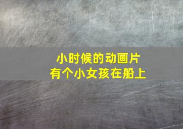 小时候的动画片有个小女孩在船上